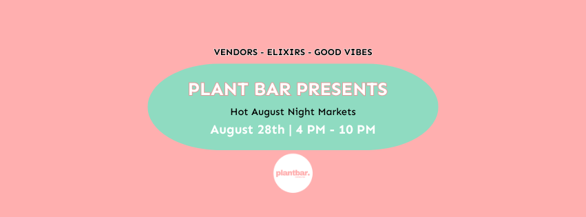 Plant Bar Presents: Hot August Night Markets Plant Bar Presents: Hot August Night Markets