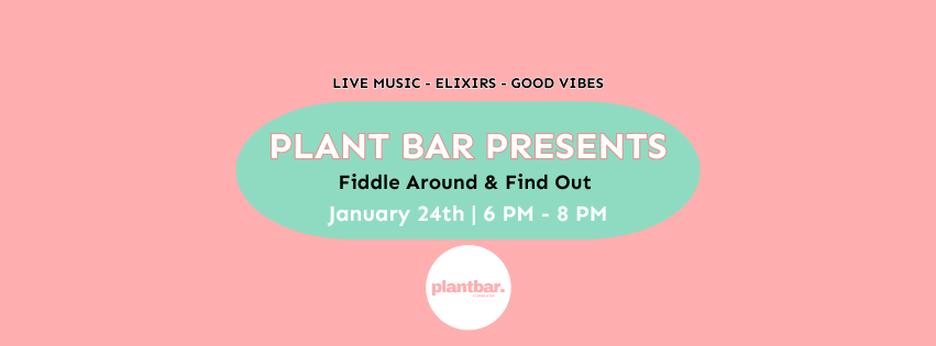 Plant Bar Presents: Fiddle Around & Find Out Plant Bar Presents: Fiddle Around & Find Out
